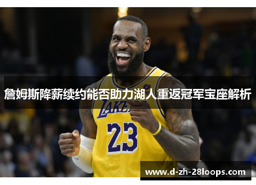 詹姆斯降薪续约能否助力湖人重返冠军宝座解析