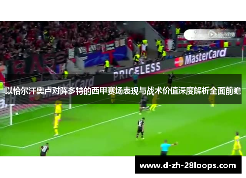 以恰尔汗奥卢对阵多特的西甲赛场表现与战术价值深度解析全面前瞻 以恰尔汗奥卢对阵多特的西甲赛场表现与战术价值深度解析全面前瞻