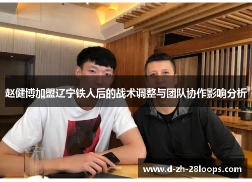 赵健博加盟辽宁铁人后的战术调整与团队协作影响分析