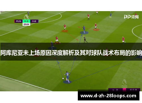 阿库尼亚未上场原因深度解析及其对球队战术布局的影响